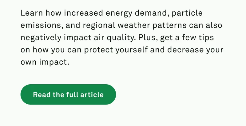 Learn how increased energy demand, particle emissions, and regiional weather patterns can also negatively impact air quality. Read the full article