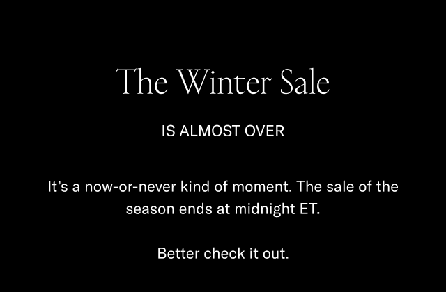 The Winter Sale is almost over-It's a now-or-never kind of moment. The Sale of the season ends at midnight ET-Better check it out