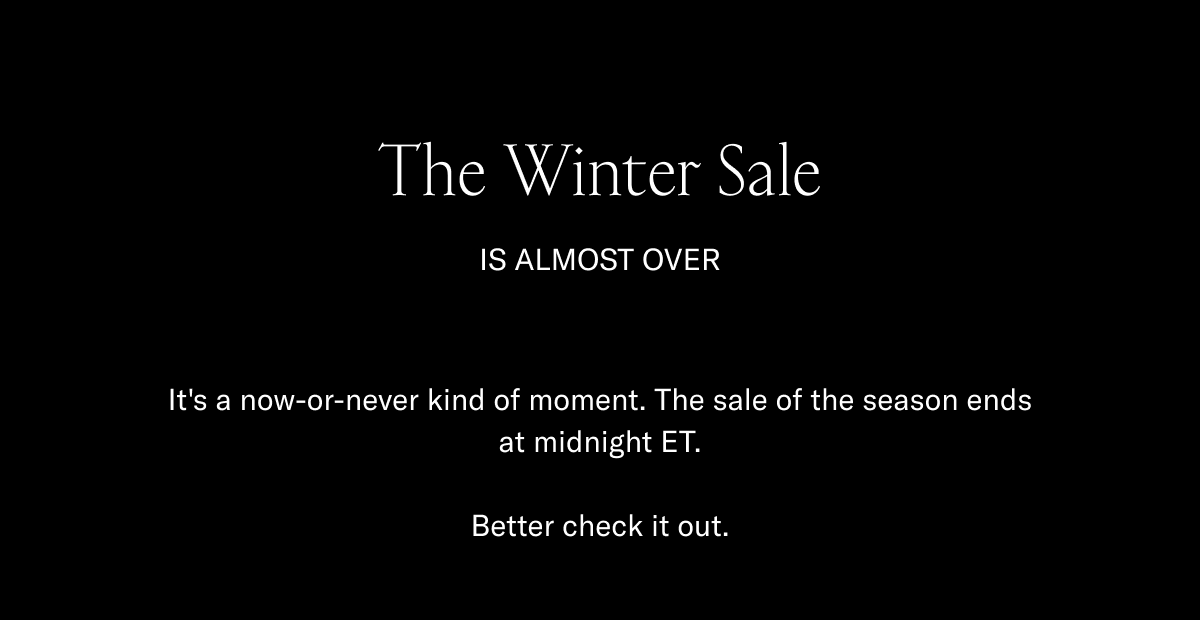 The Winter Sale is almost over-It's a now-or-never kind of moment. The sale of the season ends at midnight ET-Better check it out