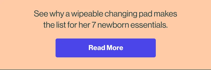 See why a wipeable changing pad makes the list of her 7 newborn essentials . Read More