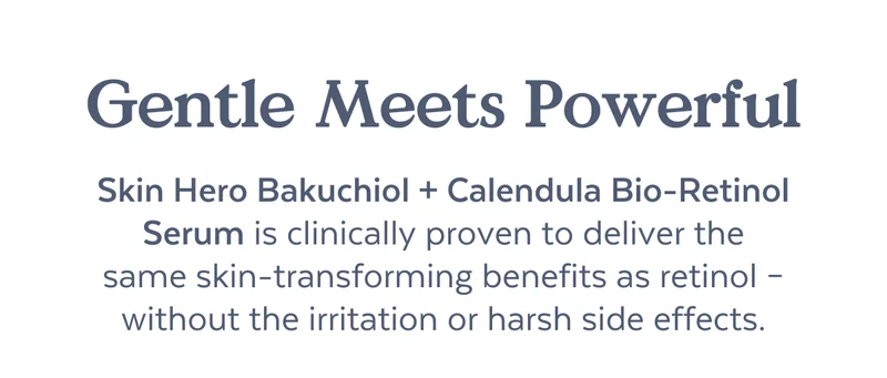 Gentle Meets Powerful | Skin Hero Bakuchiol + Calendula Bio-Retinol Serum is clinically proven to deliver the same skin-transforming benefits as retinol – without the irritation or harsh side effects.