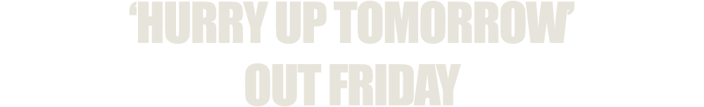 'HURRY UP TOMORROW' OUT FRIDAY