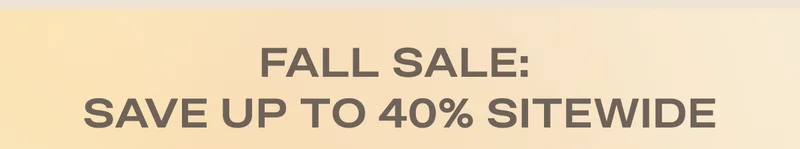 FALL SALE - Save up to 40% Sitewide