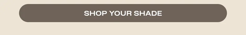 SHOP YOUR SHADE