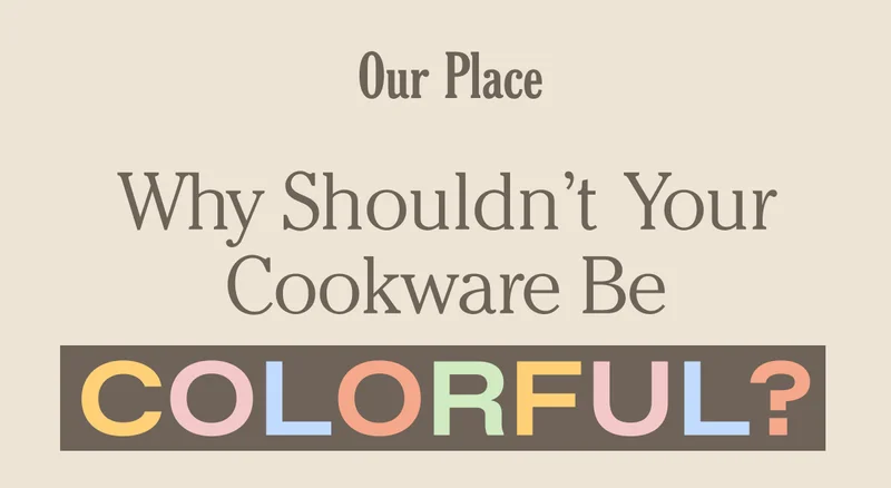 Our Place - Why Shouldn't Your Cookware be Colorful?