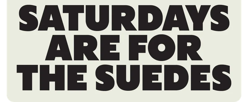 SATURDAYS ARE FOR THE SUEDES