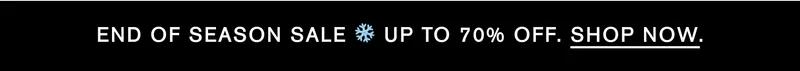 END OF SEASON SALE ❄️ UP TO 70% OFF. SHOP NOW.