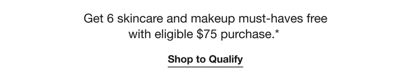 Get 6&nbsp;skincare and makeup&nbsp;must-haves&nbsp;free with&nbsp;eligible&nbsp;$75&nbsp;purchase.*&nbsp;| Shop Bestsellers