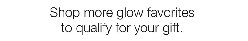 Shop more glow favorites to qualify for your gift.
