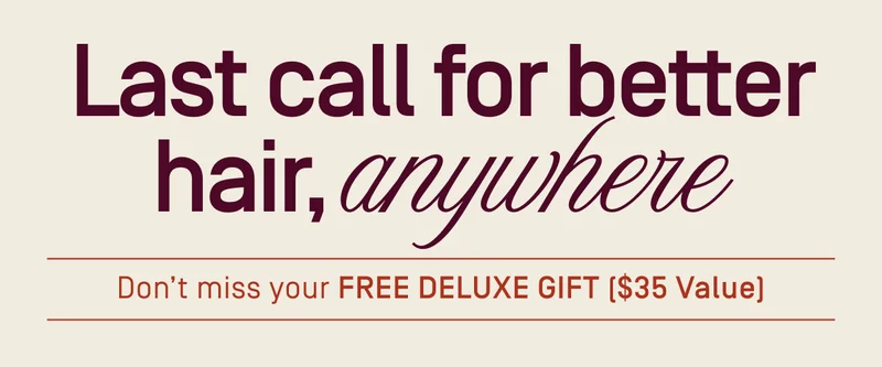 Last call for better hair, anywhere