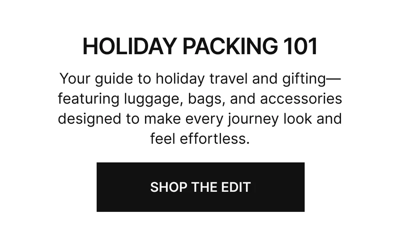 Your guide to holiday travel and gifting—featuring luggage, bags, and accessories designed to make every journey look and feel effortless.
