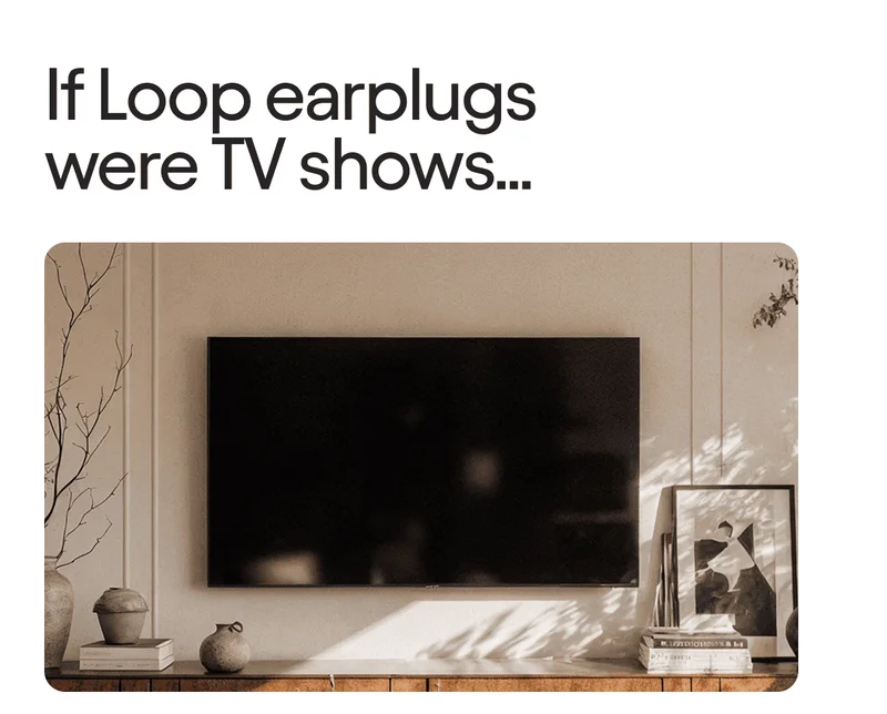 If Loop earplugs were TV shows...