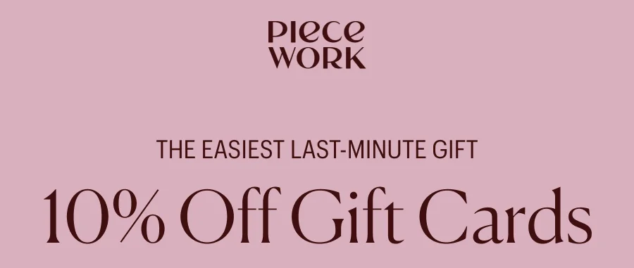 Piecework: The easiest last-minute gift: 10% off gift cards!