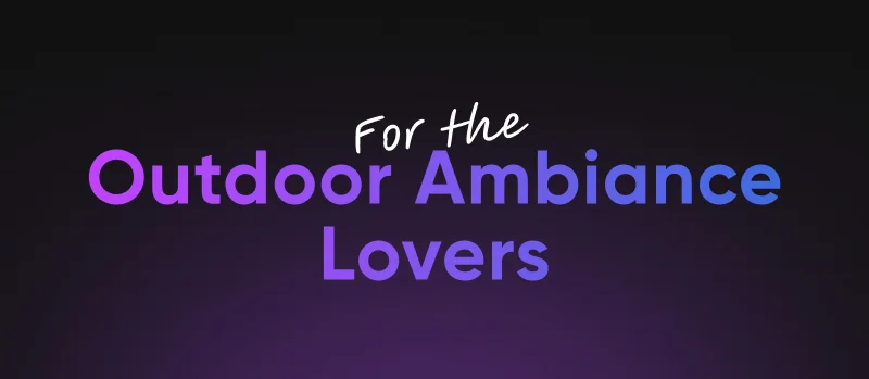 For the Outdoor Ambiance Lovers