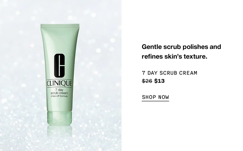 Gentle scrub polishes and refines skin’s texture. 7 DAY SCRUB CREAM $13 SHOP NOW