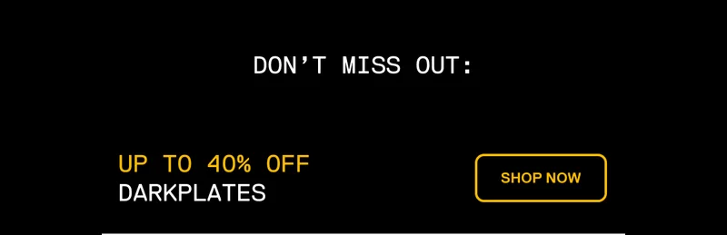 Shop Now: Up to 40% off Darkplates