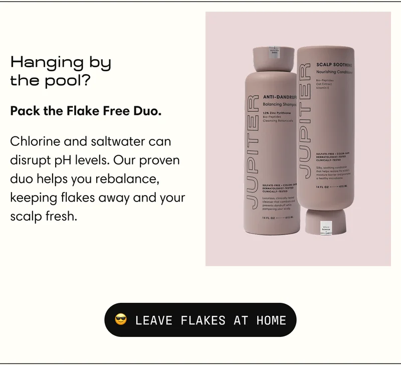 Hanging by  the pool? |  Pack the Flake Free Duo. | Chlorine and saltwater can disrupt pH levels. Our proven duo helps you rebalance, keeping flakes away and your scalp fresh. | 😎 LEAVE FLAKES AT HOME