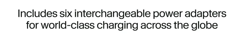 Includes six interchangable power adapters for world-class charging across the globe