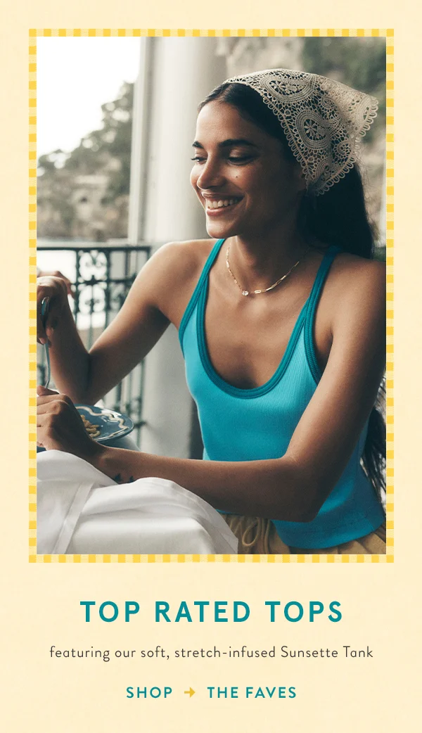 Top Rated Tops featuring our soft, stretch infused Sunsette Tank Shop the Faves