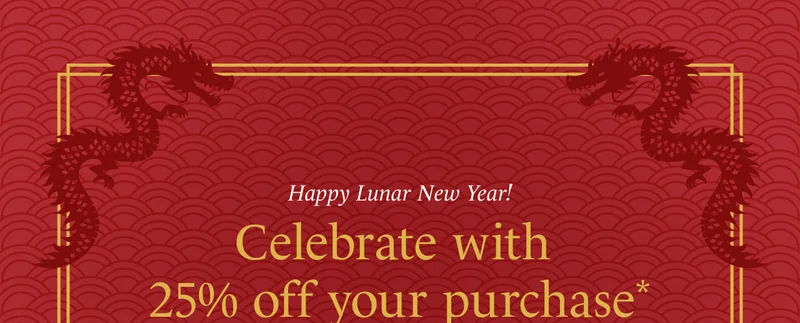 Happy Lunar New Year! Celebrate with 25% off your purchase*