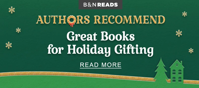 B&N READS | AUTHORS RECOMMEND Great Books for Holiday Gifting - READ MORE