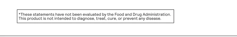 *These statements have not been evaluated by the Food and Drug Administration. This product is not intended to diagnose, treat, cure, or prevent any disease.