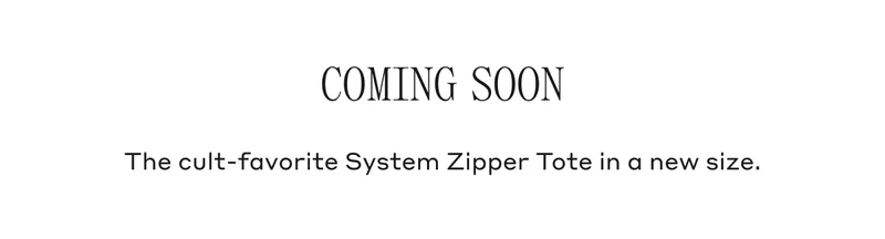 Coming Soon The cult-favorite System Zipper Tote in a new size.