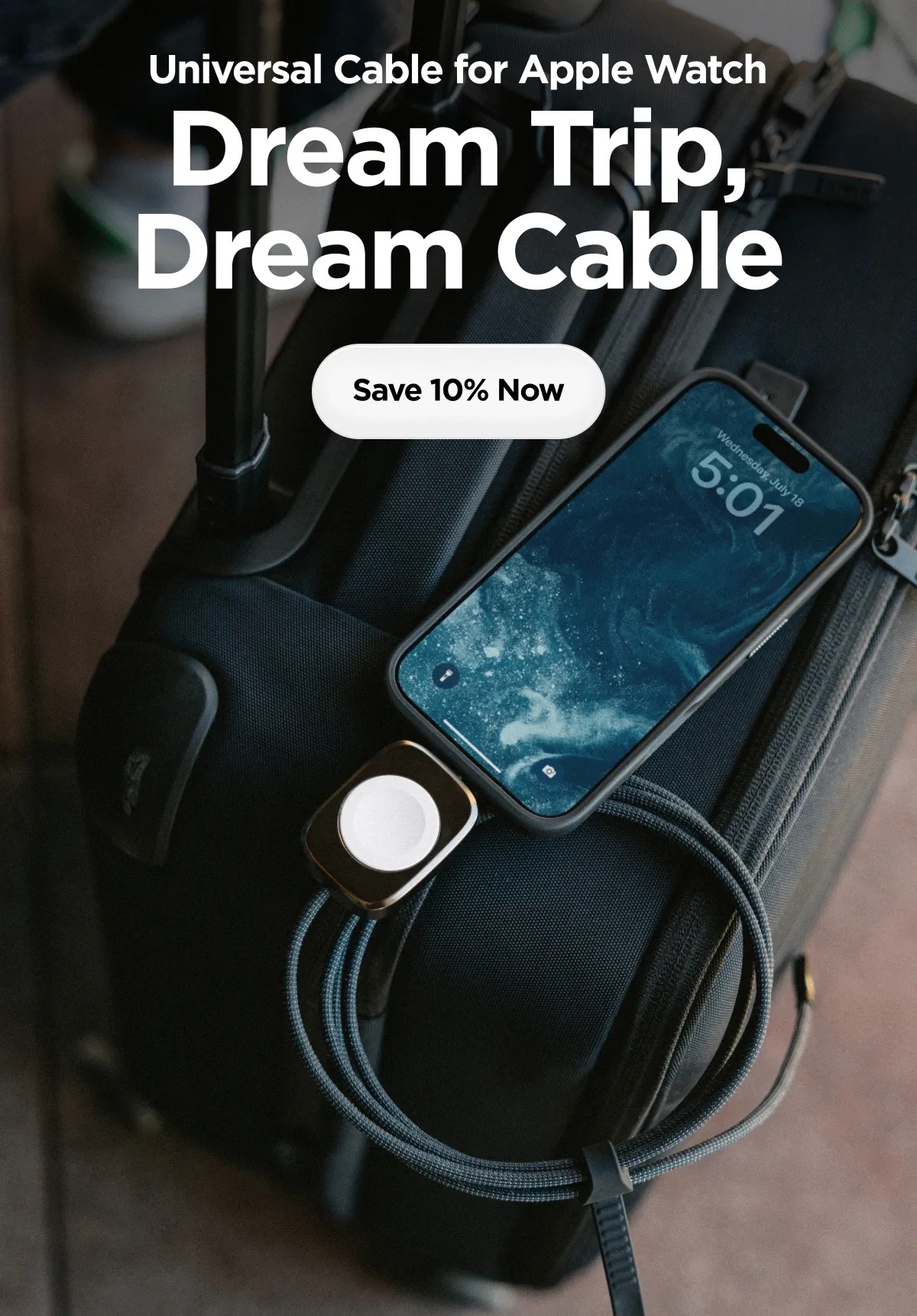 Universal Cable for Apple Watch. Dream Trip. Dream Cable. Save 10% Now.