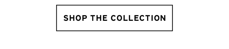SHOP THE COLLECTION