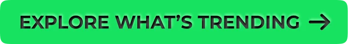 EXPLORE WHAT'S TRENDING