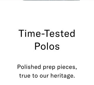 Time-Tested Polos Polished prep pieces, true to our heritage.