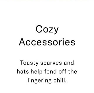 Cozy Accessories Toasty scarves and hats help fend off the lingering chill.