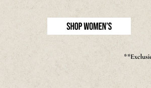 SHOP WOMEN'S | **EXCLUSIONS APPLY.