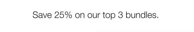 Save 25% on our top 3 bundles.