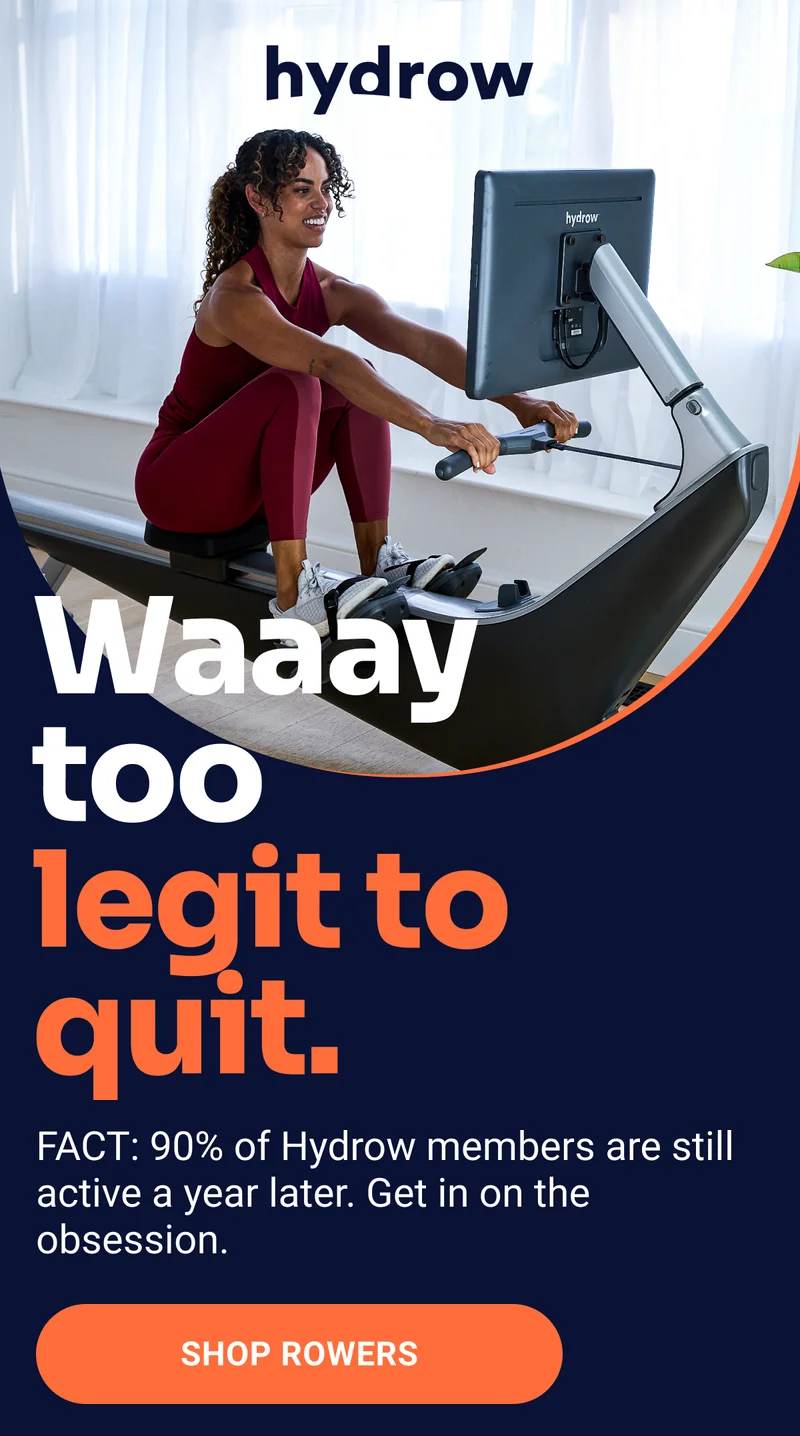 Hydrow. Waaay too legit to quit. FACT: 90% of Hydrow members are still active a year later. Get in on the obsession. Shop Rowers