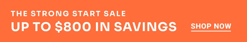 The Strong Start Sale. Up to $800 in savings. Shop Now