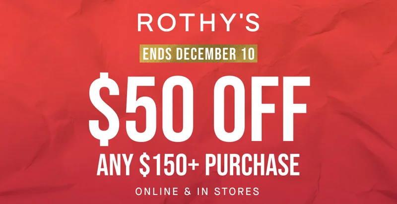 ENDS DECEMBER 10 | $50 OFF Any $150+ purchase ONLINE & IN STORES