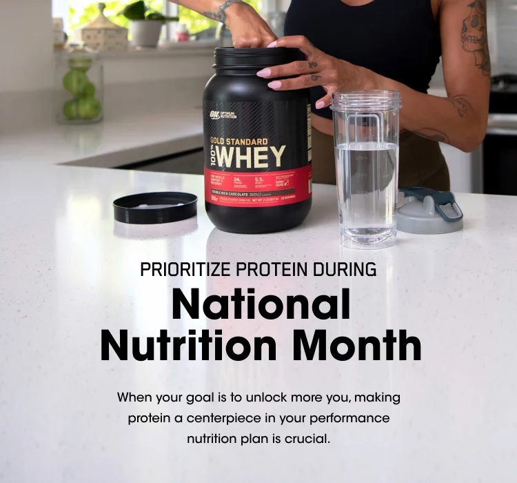 PRIORITIZE PROTEIN DURING National Nutrition Month. When your goal is to unlock more you, making protein a centerpiece in your performance nutrition plan is crucial.