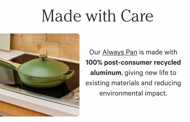 Made with Care | Our Always Pan is made with 100% post-consumer recycled aluminum, giving new life to existing materials and reducing environmental impact.
