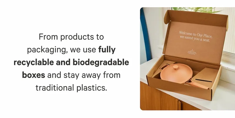 From products to packaging, we use fully recyclable and biodegradable boxes and stay away from traditional plastics.