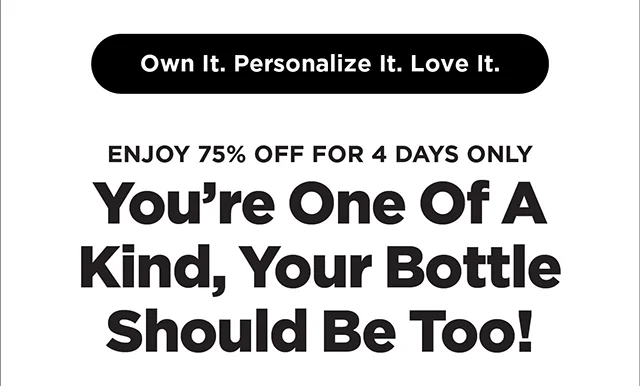 You're One of A Kind, Your Bottle Should Be Too!
