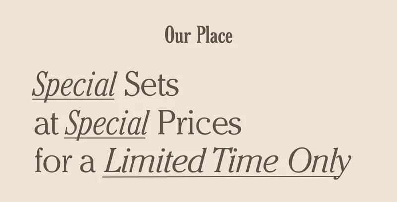 Our Place - Special Sets at Special Prices for a Limited Time Only