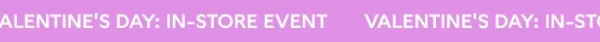 VALENTINE'S DAY: IN STORE EVENT