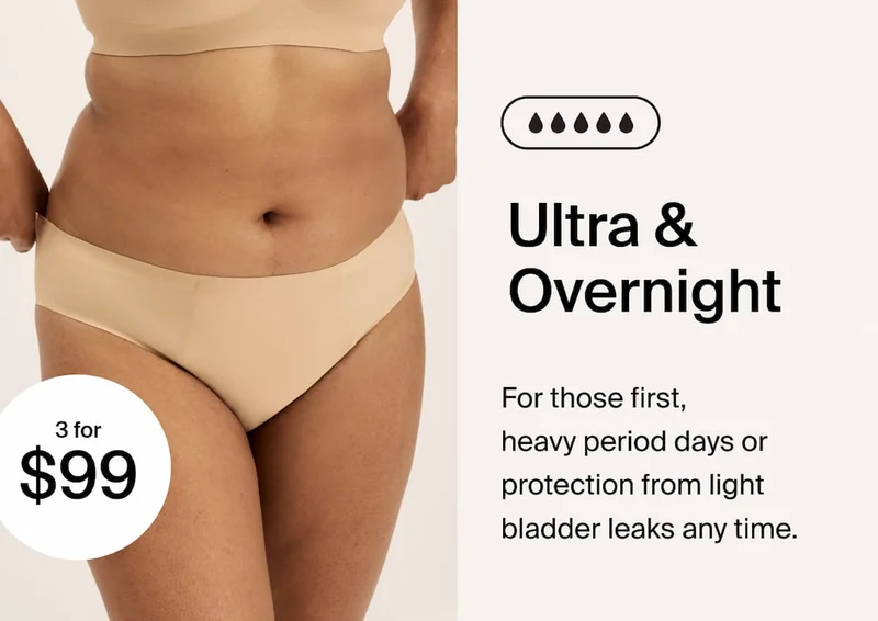 Ultra & OVernight. For those first heavy period days or protection from light bladder leaks any time. 3 for $99.