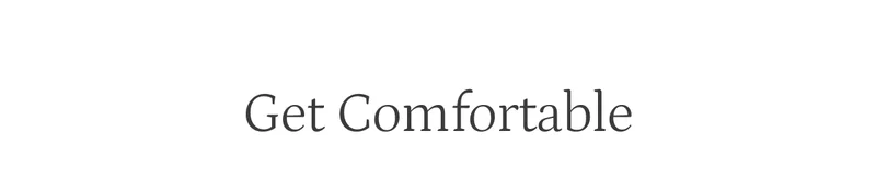 Get Comfortable