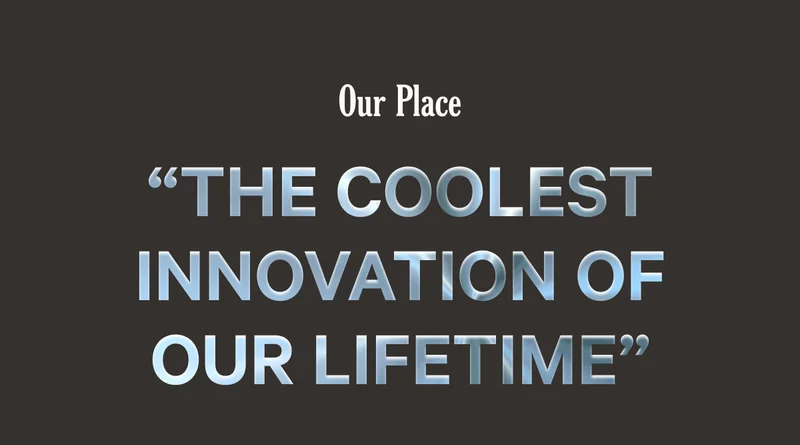 Our Place - The Coolest Innovation of our lifetime