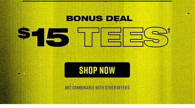 Bonus Deal - $15 Tees. Not combinable with other offers. Shop Now