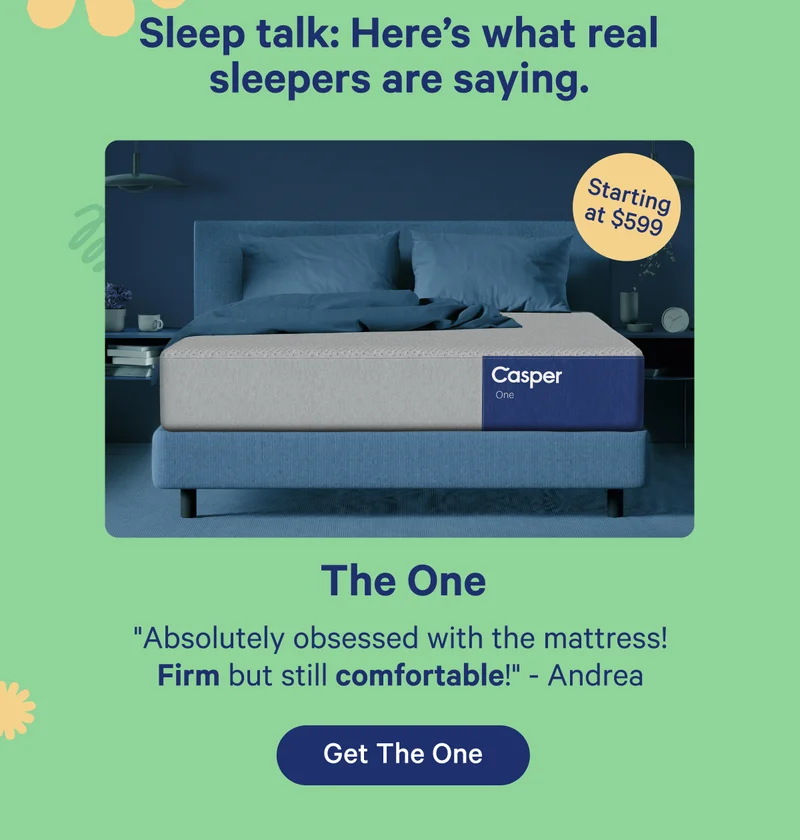 Sleep talk: Here's what real sleepers are saying.; The One ''Absolutely obsessed with the mattress! Firm but still comfortable!'' - Andrea