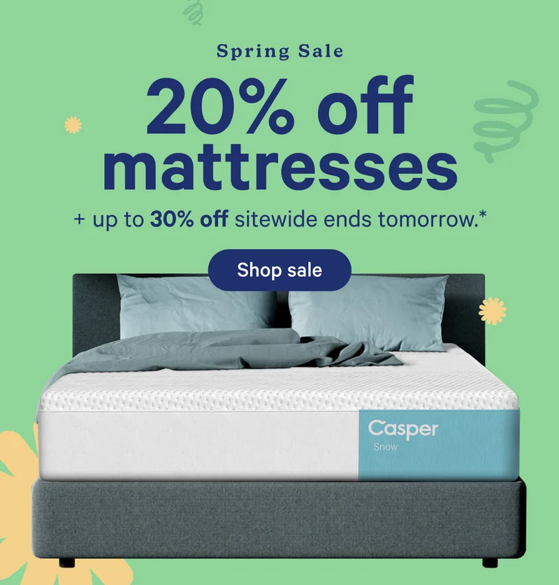 Spring Sale; 20% off mattress + up to 30% off sitewide ends tomorrow.*