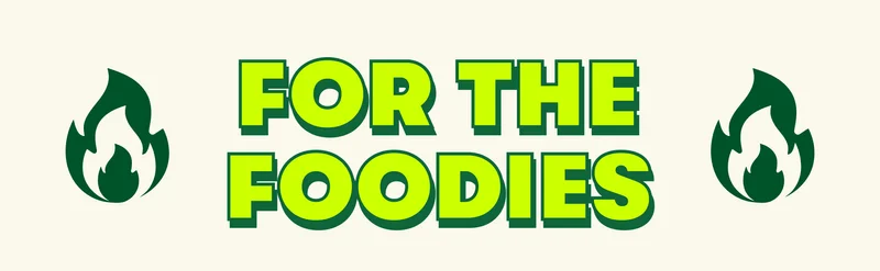 FOR THE FOODIES